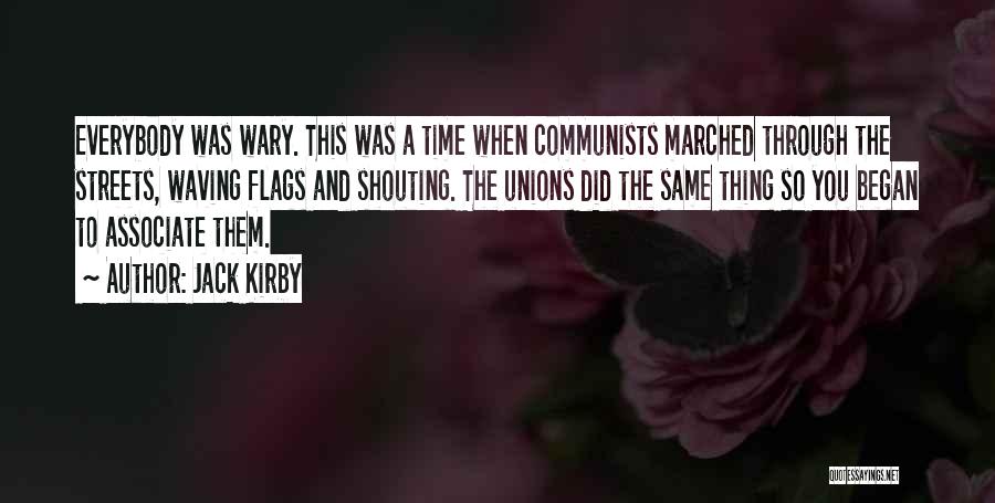 Jack Kirby Quotes: Everybody Was Wary. This Was A Time When Communists Marched Through The Streets, Waving Flags And Shouting. The Unions Did