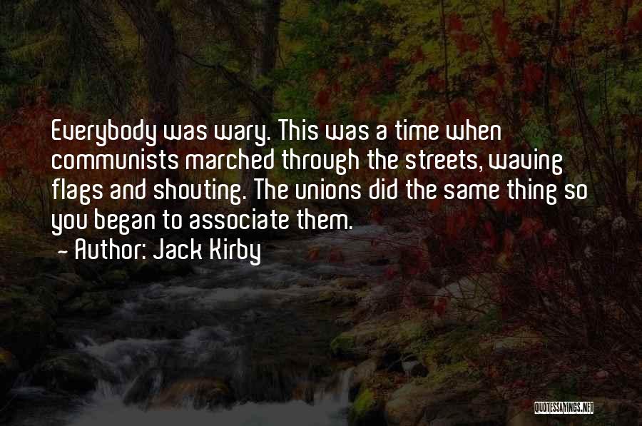 Jack Kirby Quotes: Everybody Was Wary. This Was A Time When Communists Marched Through The Streets, Waving Flags And Shouting. The Unions Did
