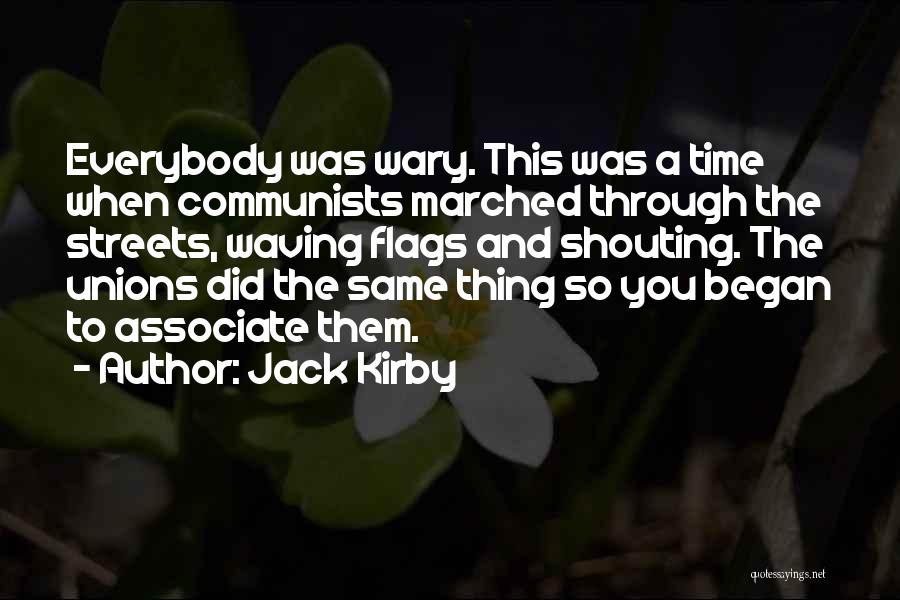 Jack Kirby Quotes: Everybody Was Wary. This Was A Time When Communists Marched Through The Streets, Waving Flags And Shouting. The Unions Did
