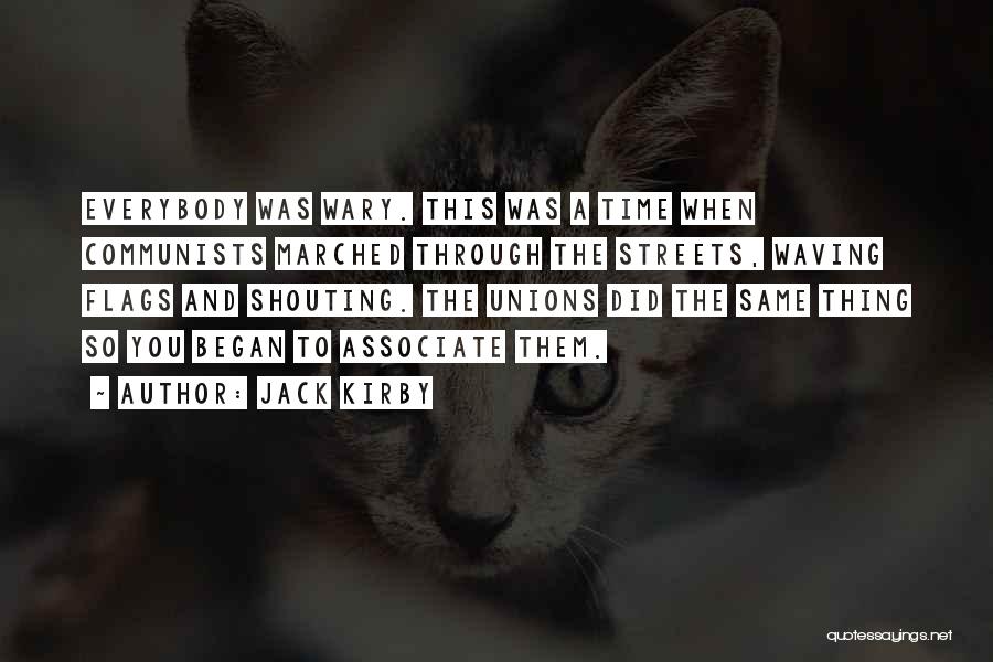 Jack Kirby Quotes: Everybody Was Wary. This Was A Time When Communists Marched Through The Streets, Waving Flags And Shouting. The Unions Did