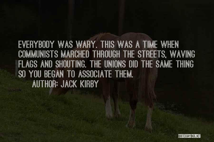 Jack Kirby Quotes: Everybody Was Wary. This Was A Time When Communists Marched Through The Streets, Waving Flags And Shouting. The Unions Did