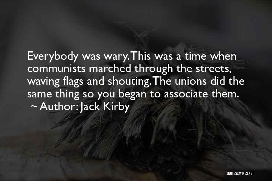 Jack Kirby Quotes: Everybody Was Wary. This Was A Time When Communists Marched Through The Streets, Waving Flags And Shouting. The Unions Did