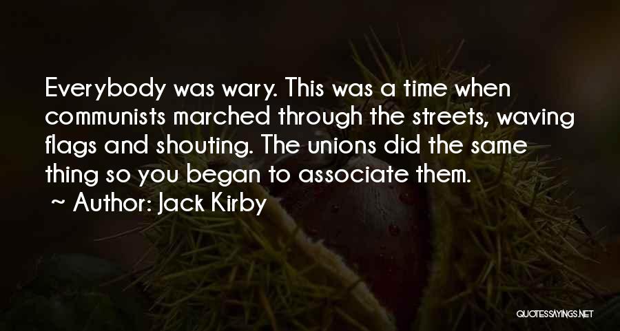 Jack Kirby Quotes: Everybody Was Wary. This Was A Time When Communists Marched Through The Streets, Waving Flags And Shouting. The Unions Did