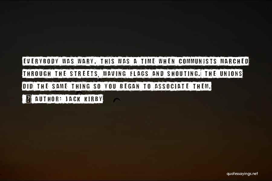 Jack Kirby Quotes: Everybody Was Wary. This Was A Time When Communists Marched Through The Streets, Waving Flags And Shouting. The Unions Did