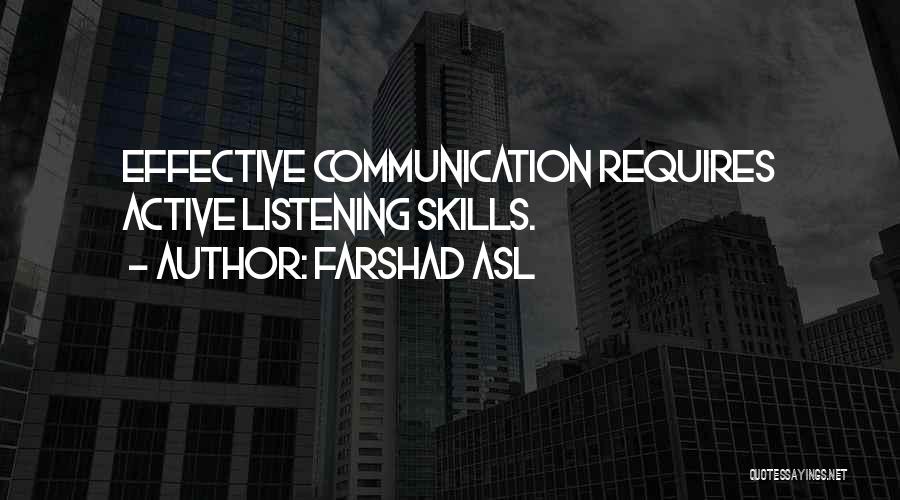 Farshad Asl Quotes: Effective Communication Requires Active Listening Skills.