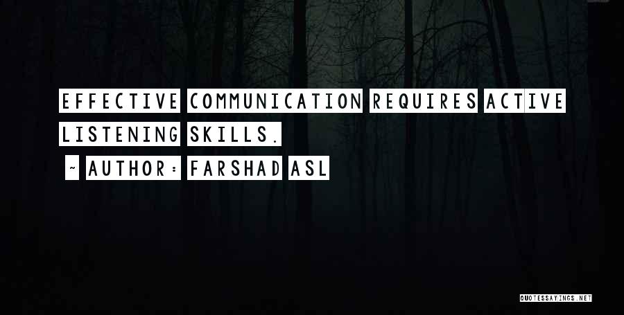 Farshad Asl Quotes: Effective Communication Requires Active Listening Skills.