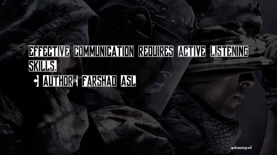 Farshad Asl Quotes: Effective Communication Requires Active Listening Skills.