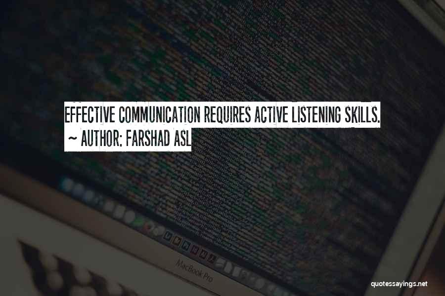 Farshad Asl Quotes: Effective Communication Requires Active Listening Skills.