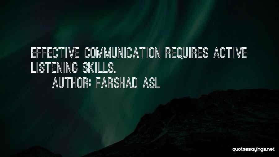 Farshad Asl Quotes: Effective Communication Requires Active Listening Skills.