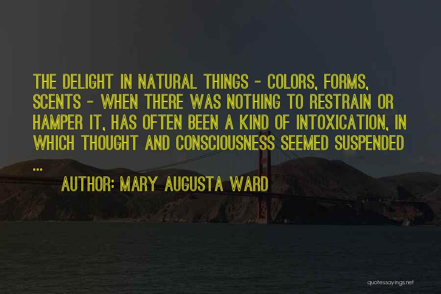 Mary Augusta Ward Quotes: The Delight In Natural Things - Colors, Forms, Scents - When There Was Nothing To Restrain Or Hamper It, Has