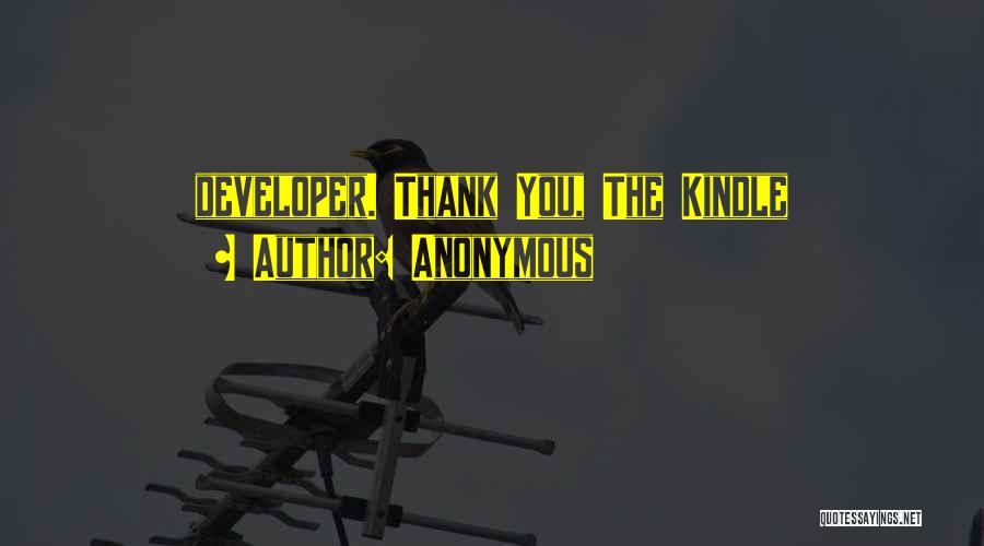 Anonymous Quotes: Developer. Thank You, The Kindle