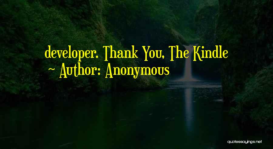 Anonymous Quotes: Developer. Thank You, The Kindle