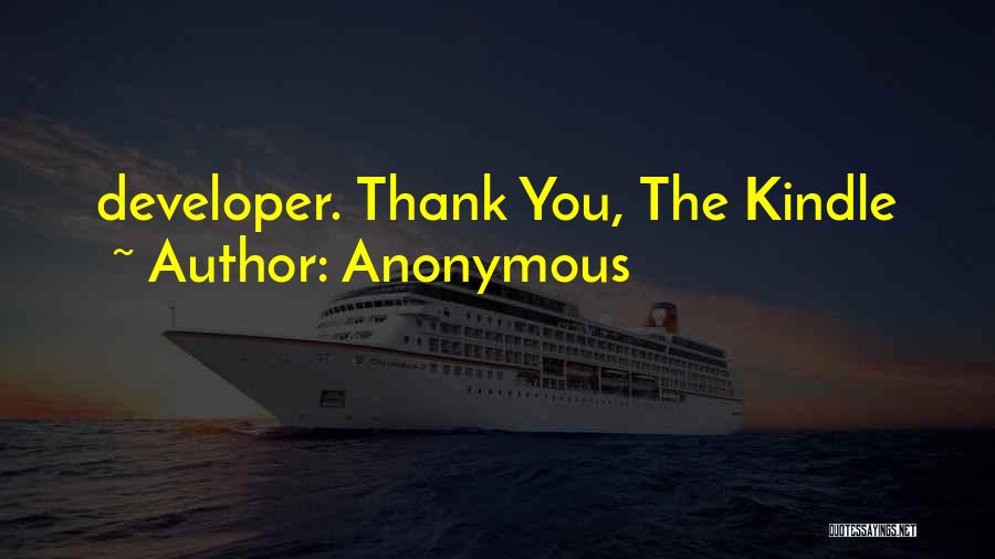 Anonymous Quotes: Developer. Thank You, The Kindle