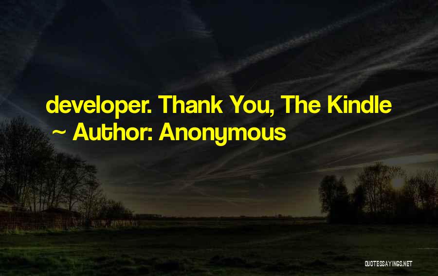 Anonymous Quotes: Developer. Thank You, The Kindle