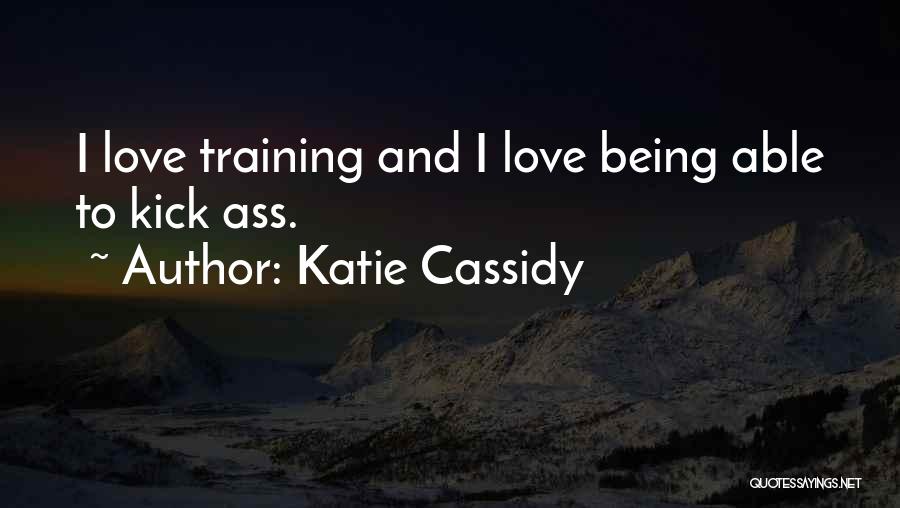 Katie Cassidy Quotes: I Love Training And I Love Being Able To Kick Ass.