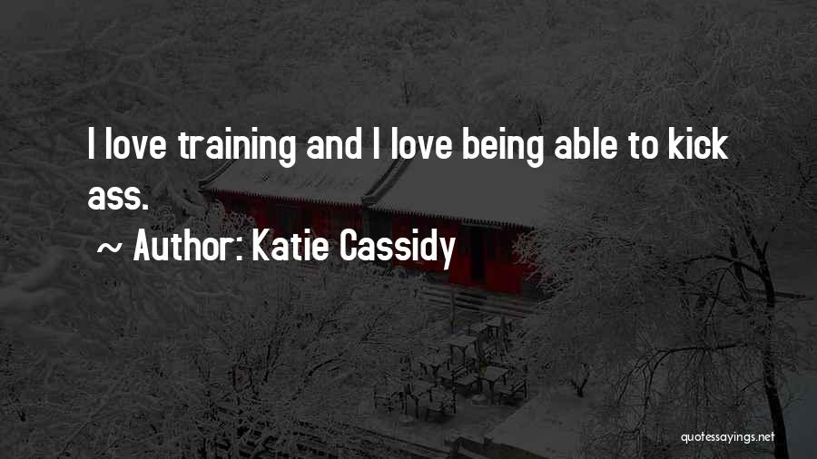 Katie Cassidy Quotes: I Love Training And I Love Being Able To Kick Ass.