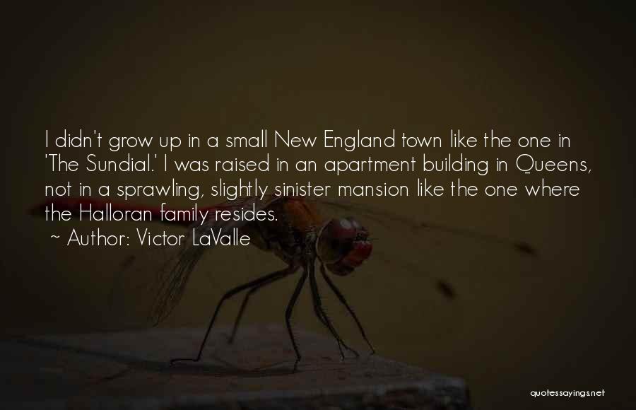 Victor LaValle Quotes: I Didn't Grow Up In A Small New England Town Like The One In 'the Sundial.' I Was Raised In