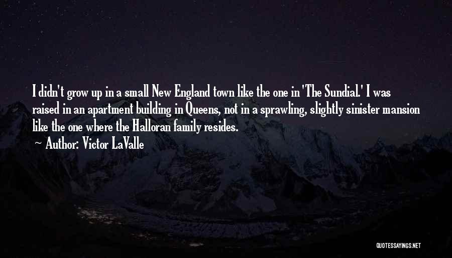 Victor LaValle Quotes: I Didn't Grow Up In A Small New England Town Like The One In 'the Sundial.' I Was Raised In