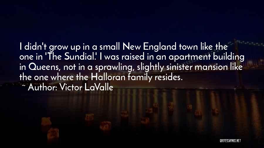 Victor LaValle Quotes: I Didn't Grow Up In A Small New England Town Like The One In 'the Sundial.' I Was Raised In