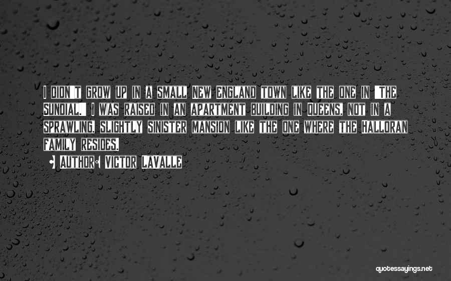 Victor LaValle Quotes: I Didn't Grow Up In A Small New England Town Like The One In 'the Sundial.' I Was Raised In