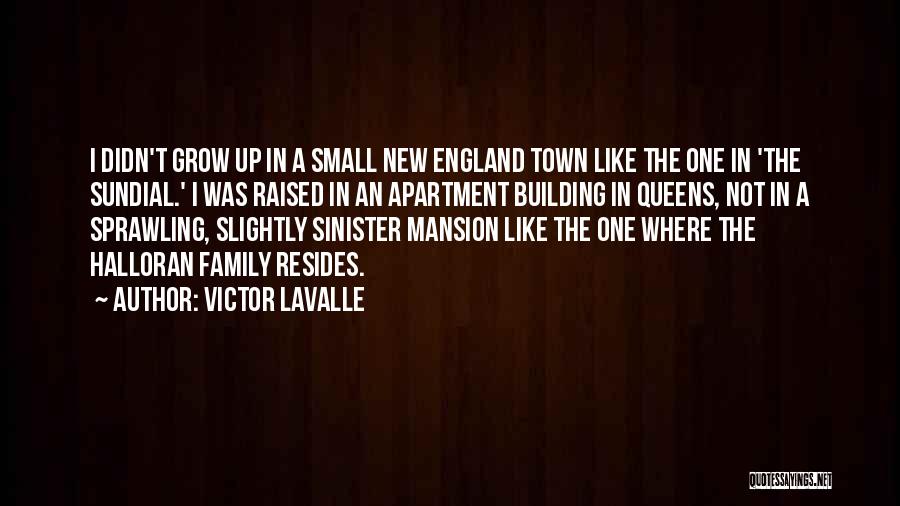 Victor LaValle Quotes: I Didn't Grow Up In A Small New England Town Like The One In 'the Sundial.' I Was Raised In