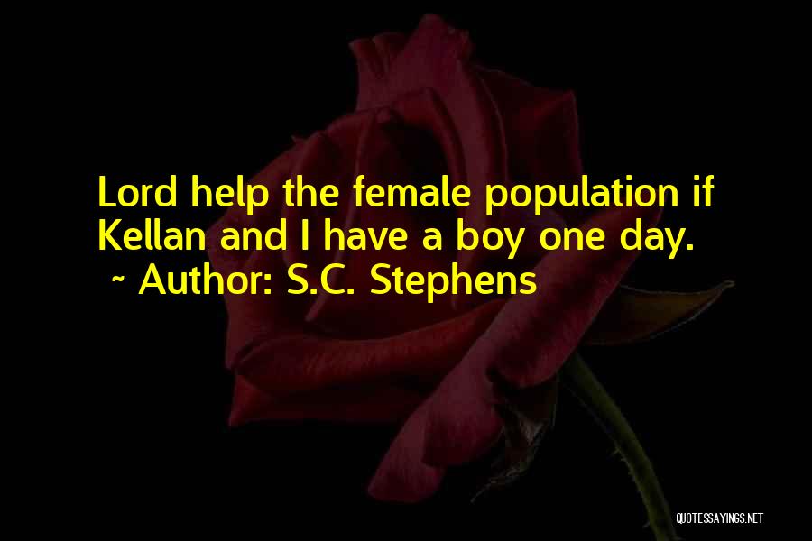 S.C. Stephens Quotes: Lord Help The Female Population If Kellan And I Have A Boy One Day.