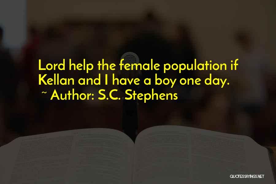 S.C. Stephens Quotes: Lord Help The Female Population If Kellan And I Have A Boy One Day.