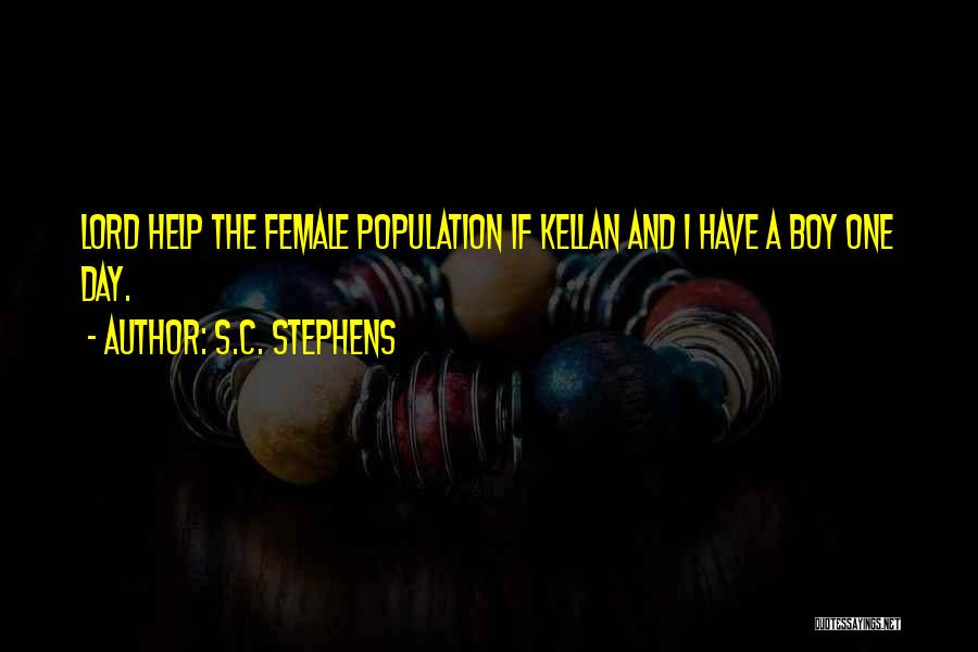 S.C. Stephens Quotes: Lord Help The Female Population If Kellan And I Have A Boy One Day.