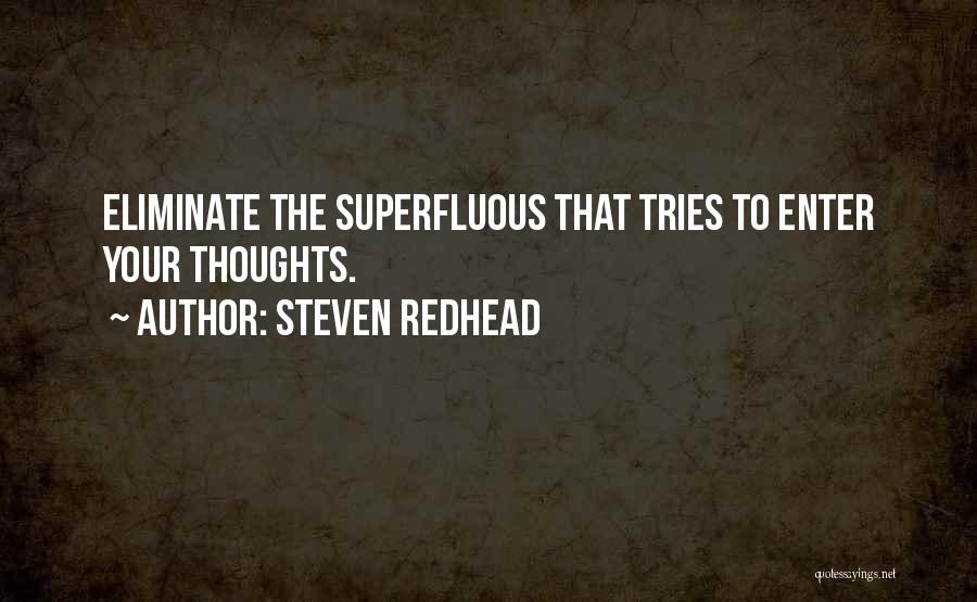 Steven Redhead Quotes: Eliminate The Superfluous That Tries To Enter Your Thoughts.