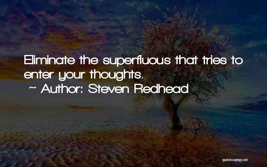 Steven Redhead Quotes: Eliminate The Superfluous That Tries To Enter Your Thoughts.