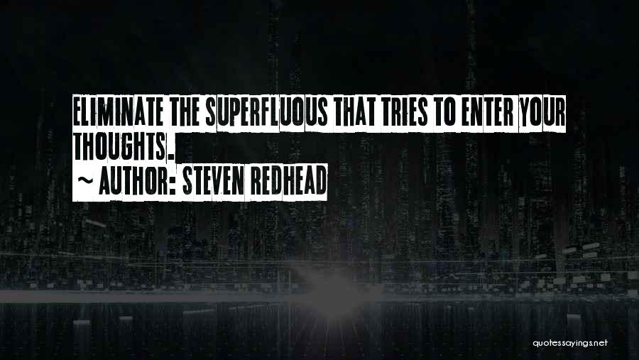 Steven Redhead Quotes: Eliminate The Superfluous That Tries To Enter Your Thoughts.