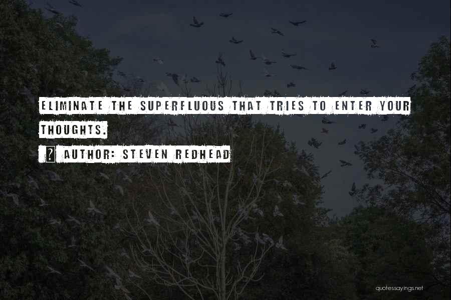 Steven Redhead Quotes: Eliminate The Superfluous That Tries To Enter Your Thoughts.