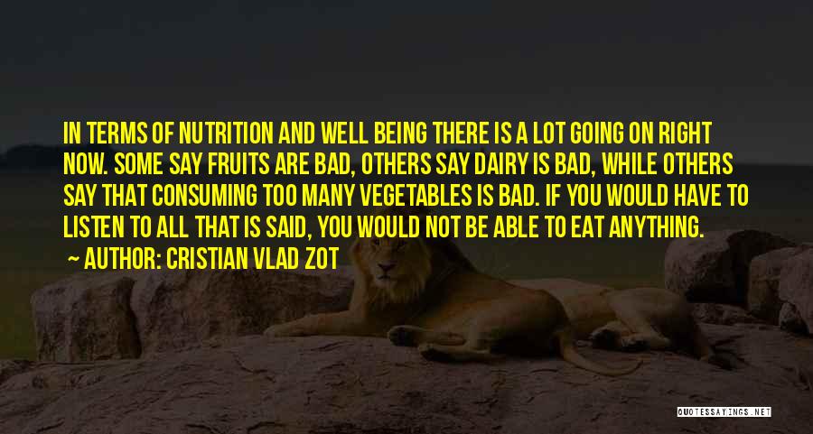 Cristian Vlad Zot Quotes: In Terms Of Nutrition And Well Being There Is A Lot Going On Right Now. Some Say Fruits Are Bad,