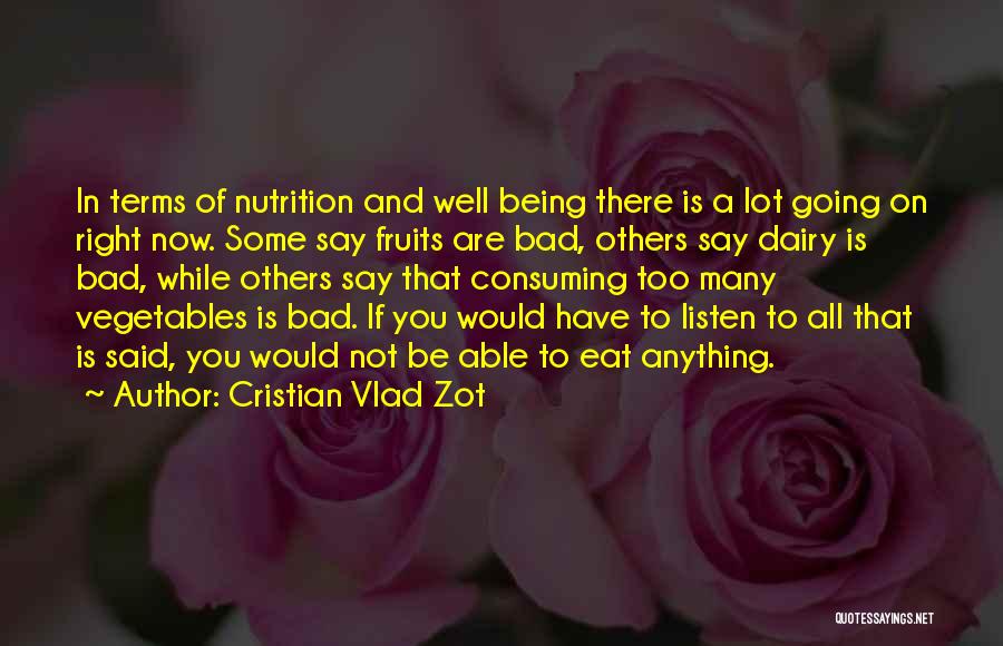 Cristian Vlad Zot Quotes: In Terms Of Nutrition And Well Being There Is A Lot Going On Right Now. Some Say Fruits Are Bad,