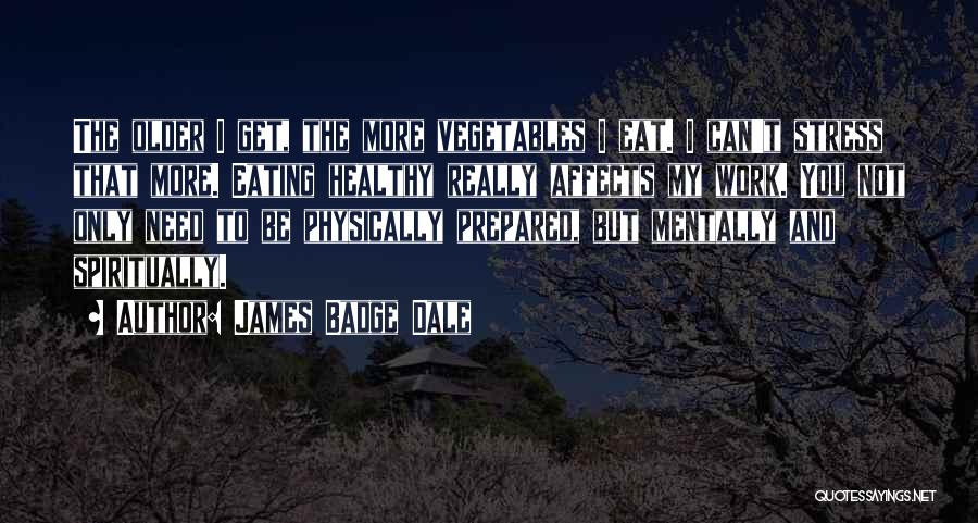 James Badge Dale Quotes: The Older I Get, The More Vegetables I Eat. I Can't Stress That More. Eating Healthy Really Affects My Work.