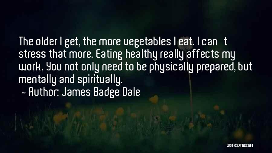 James Badge Dale Quotes: The Older I Get, The More Vegetables I Eat. I Can't Stress That More. Eating Healthy Really Affects My Work.