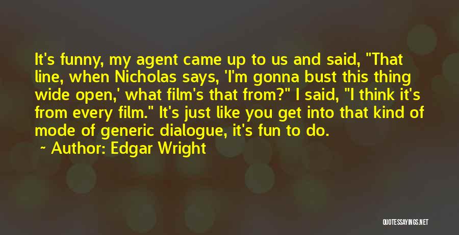 Edgar Wright Quotes: It's Funny, My Agent Came Up To Us And Said, That Line, When Nicholas Says, 'i'm Gonna Bust This Thing