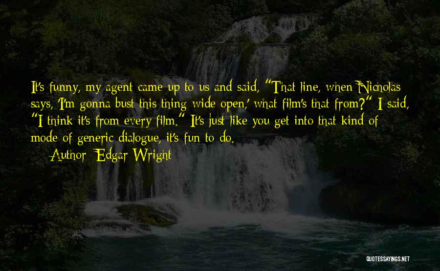 Edgar Wright Quotes: It's Funny, My Agent Came Up To Us And Said, That Line, When Nicholas Says, 'i'm Gonna Bust This Thing