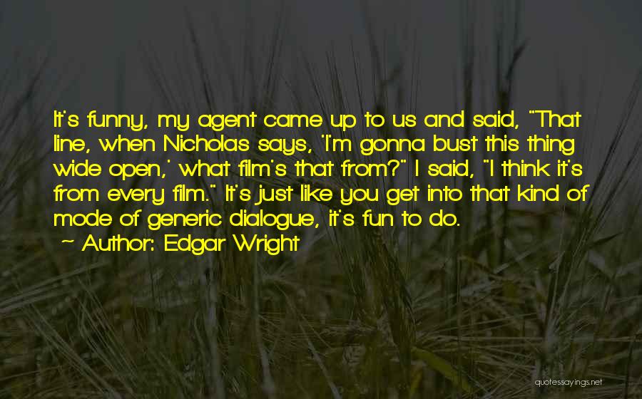 Edgar Wright Quotes: It's Funny, My Agent Came Up To Us And Said, That Line, When Nicholas Says, 'i'm Gonna Bust This Thing