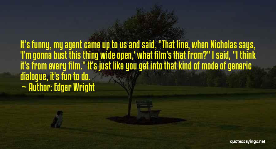 Edgar Wright Quotes: It's Funny, My Agent Came Up To Us And Said, That Line, When Nicholas Says, 'i'm Gonna Bust This Thing