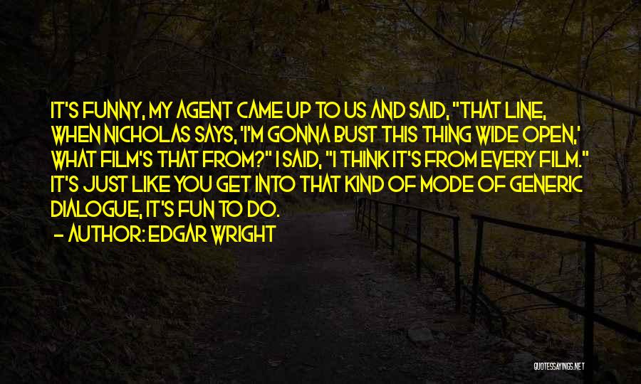 Edgar Wright Quotes: It's Funny, My Agent Came Up To Us And Said, That Line, When Nicholas Says, 'i'm Gonna Bust This Thing