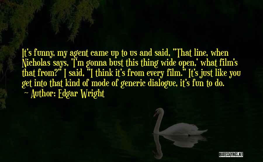 Edgar Wright Quotes: It's Funny, My Agent Came Up To Us And Said, That Line, When Nicholas Says, 'i'm Gonna Bust This Thing