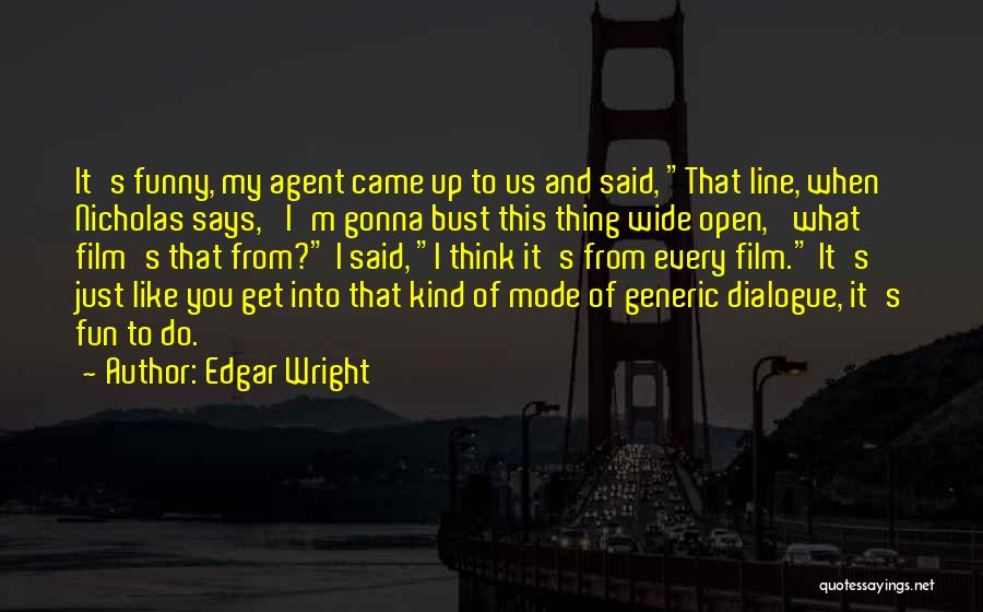 Edgar Wright Quotes: It's Funny, My Agent Came Up To Us And Said, That Line, When Nicholas Says, 'i'm Gonna Bust This Thing