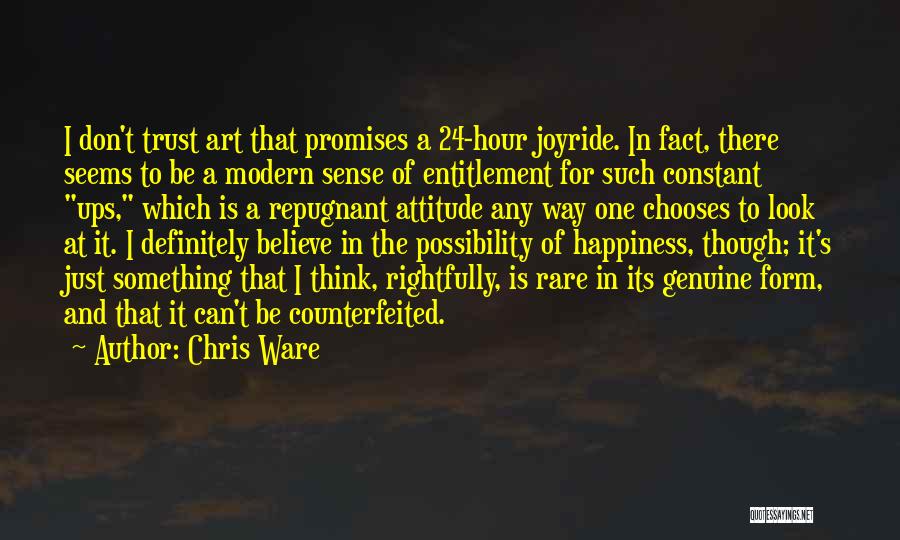 Chris Ware Quotes: I Don't Trust Art That Promises A 24-hour Joyride. In Fact, There Seems To Be A Modern Sense Of Entitlement