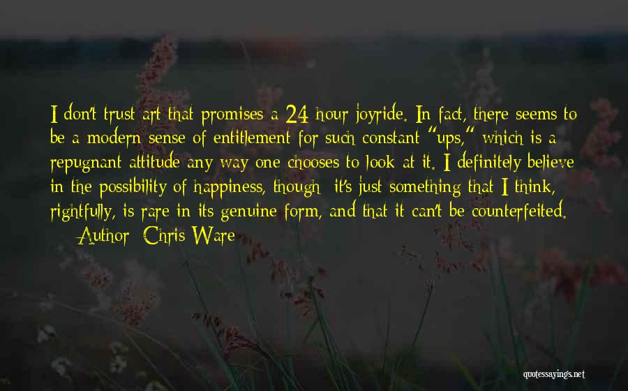 Chris Ware Quotes: I Don't Trust Art That Promises A 24-hour Joyride. In Fact, There Seems To Be A Modern Sense Of Entitlement
