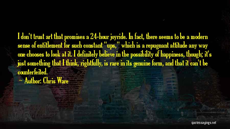Chris Ware Quotes: I Don't Trust Art That Promises A 24-hour Joyride. In Fact, There Seems To Be A Modern Sense Of Entitlement