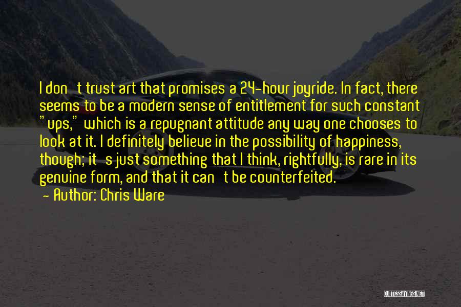 Chris Ware Quotes: I Don't Trust Art That Promises A 24-hour Joyride. In Fact, There Seems To Be A Modern Sense Of Entitlement