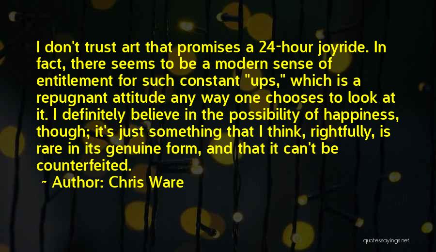 Chris Ware Quotes: I Don't Trust Art That Promises A 24-hour Joyride. In Fact, There Seems To Be A Modern Sense Of Entitlement