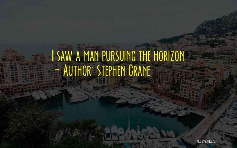 Stephen Crane Quotes: I Saw A Man Pursuing The Horizon