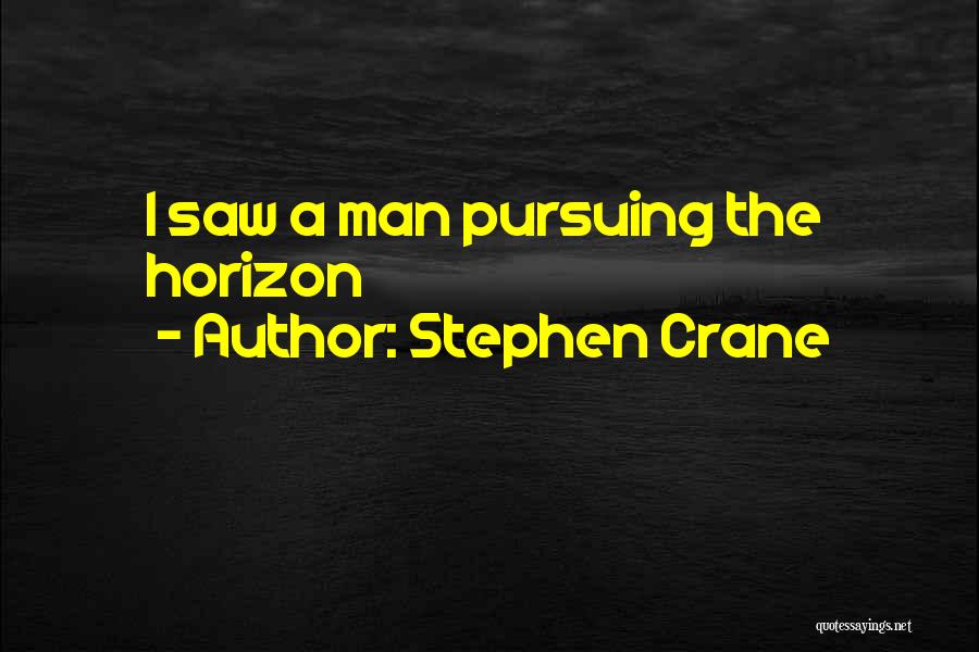 Stephen Crane Quotes: I Saw A Man Pursuing The Horizon